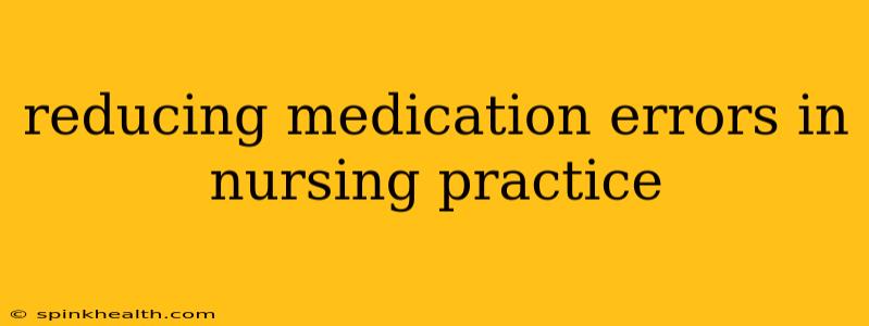reducing medication errors in nursing practice