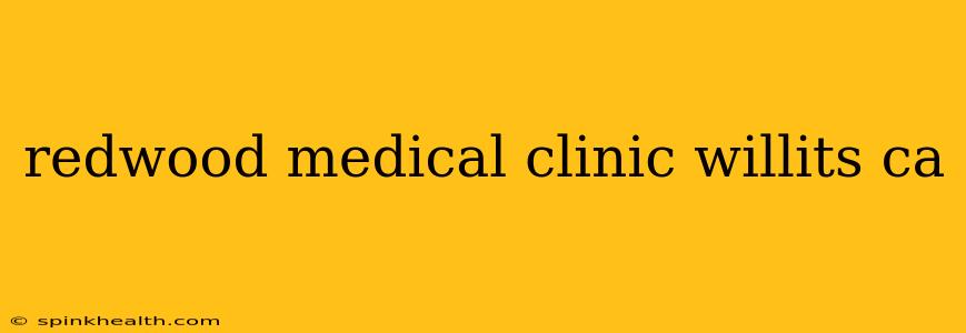 redwood medical clinic willits ca