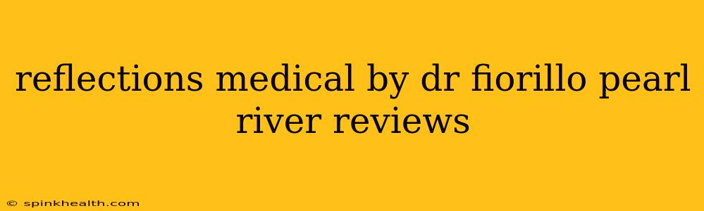 reflections medical by dr fiorillo pearl river reviews