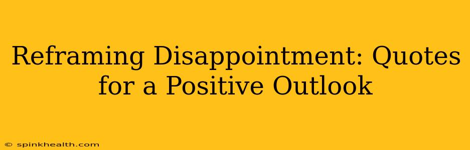 Reframing Disappointment: Quotes for a Positive Outlook