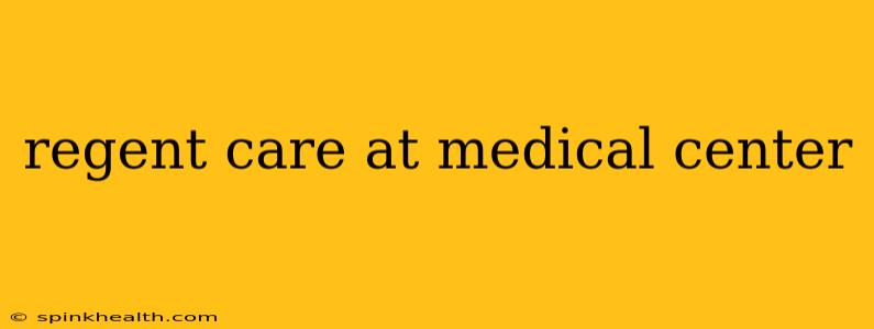 regent care at medical center