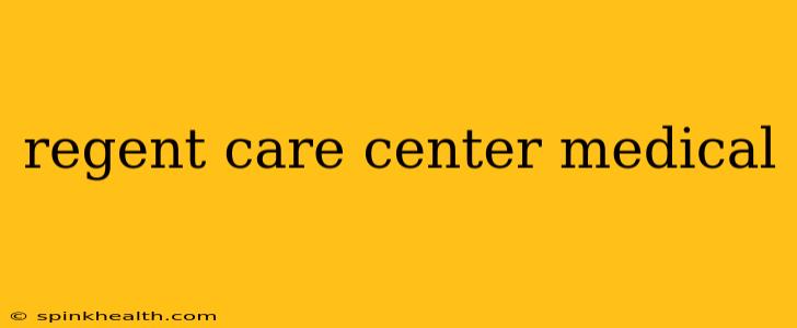 regent care center medical