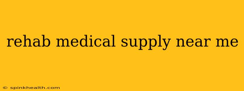rehab medical supply near me