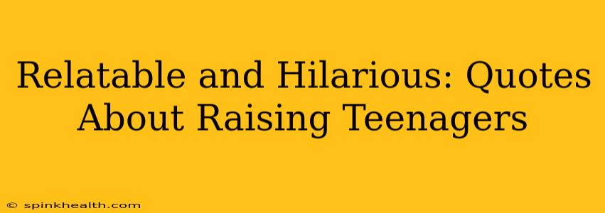 Relatable and Hilarious: Quotes About Raising Teenagers