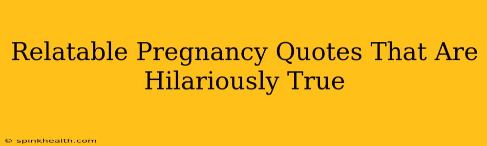 Relatable Pregnancy Quotes That Are Hilariously True