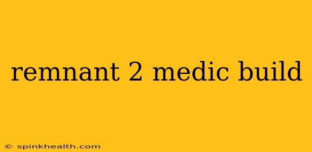 remnant 2 medic build