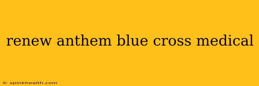 renew anthem blue cross medical