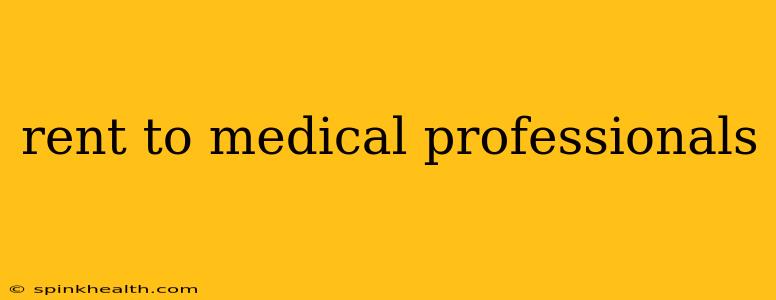 rent to medical professionals