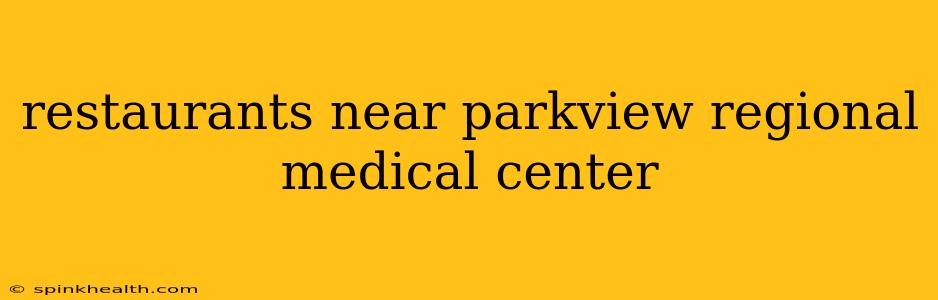 restaurants near parkview regional medical center
