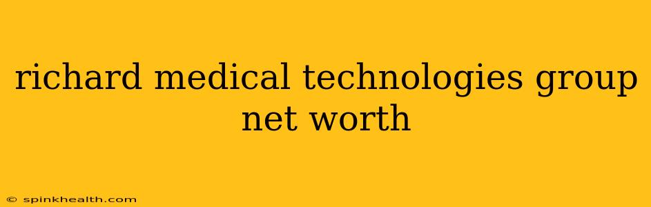 richard medical technologies group net worth