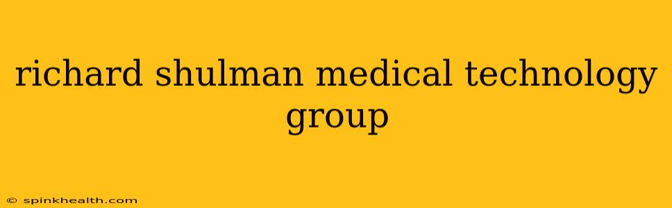richard shulman medical technology group