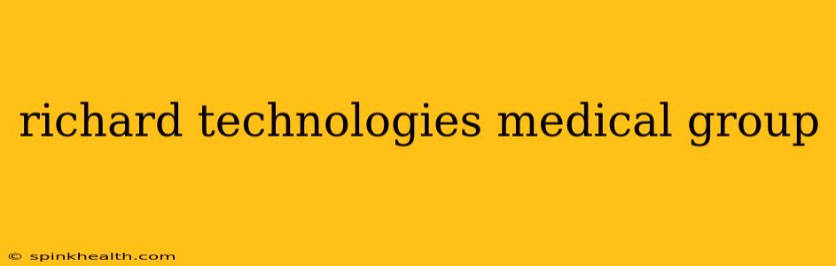 richard technologies medical group