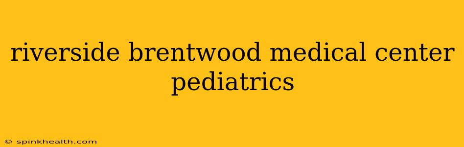 riverside brentwood medical center pediatrics