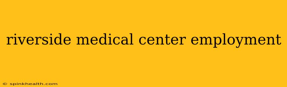 riverside medical center employment