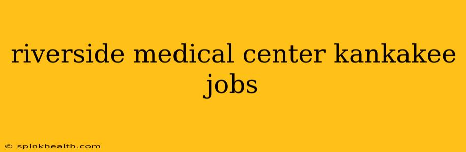 riverside medical center kankakee jobs
