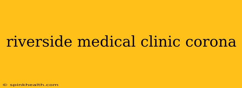riverside medical clinic corona