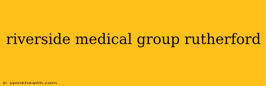 riverside medical group rutherford