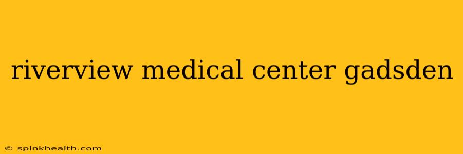 riverview medical center gadsden