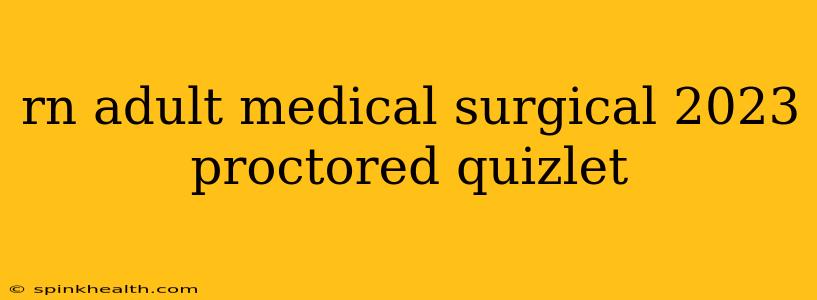 rn adult medical surgical 2023 proctored quizlet