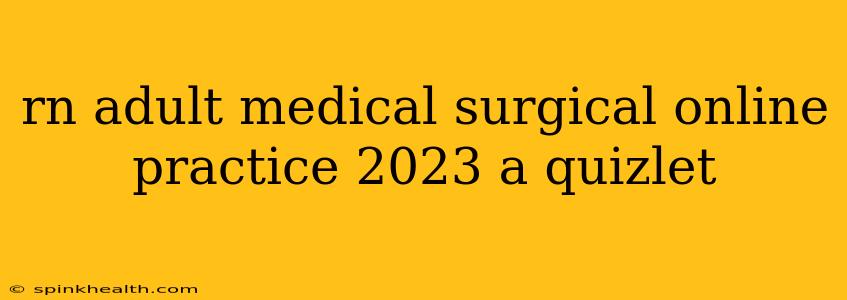 rn adult medical surgical online practice 2023 a quizlet
