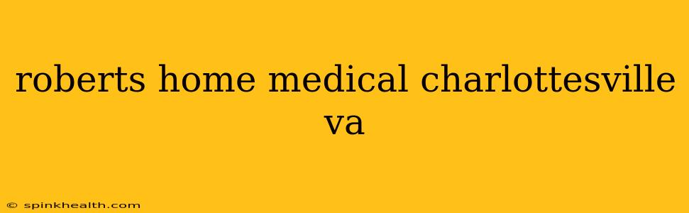 roberts home medical charlottesville va