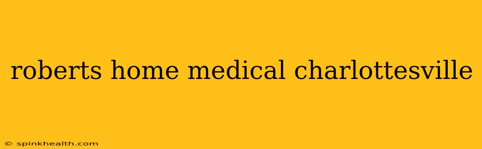 roberts home medical charlottesville