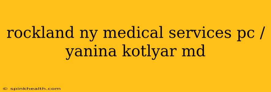 rockland ny medical services pc /yanina kotlyar md