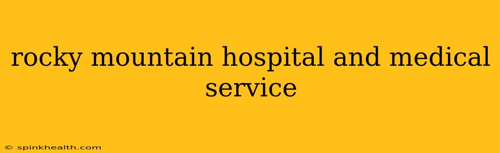 rocky mountain hospital and medical service