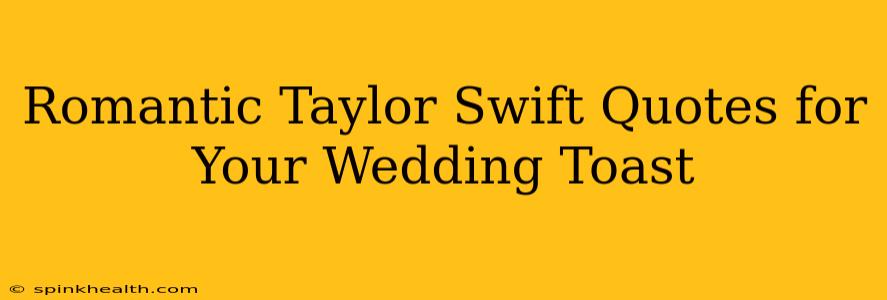 Romantic Taylor Swift Quotes for Your Wedding Toast