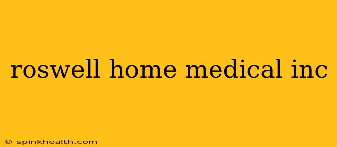 roswell home medical inc