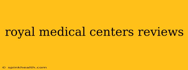 royal medical centers reviews