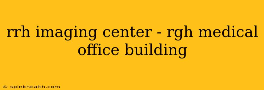 rrh imaging center - rgh medical office building