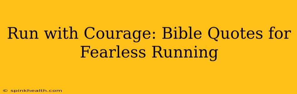 Run with Courage: Bible Quotes for Fearless Running