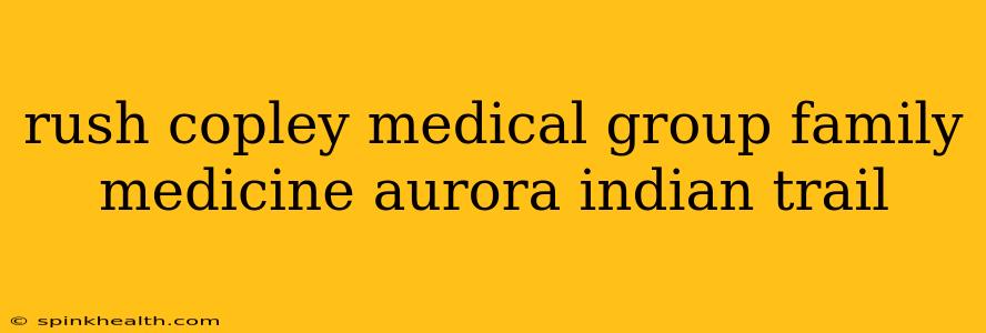 rush copley medical group family medicine aurora indian trail