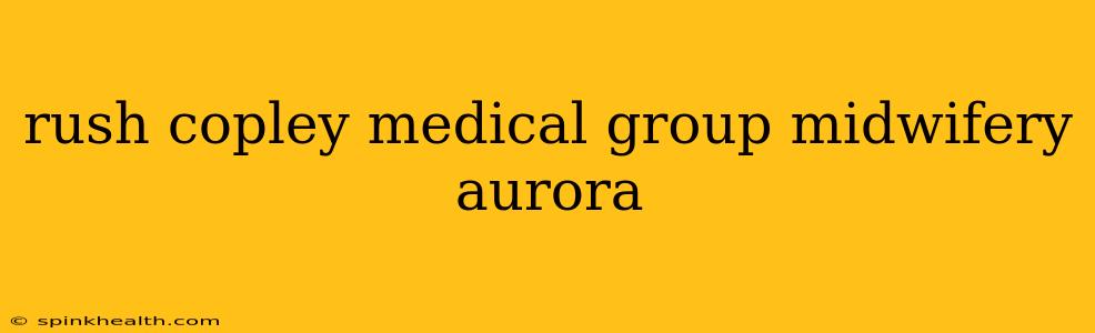 rush copley medical group midwifery aurora