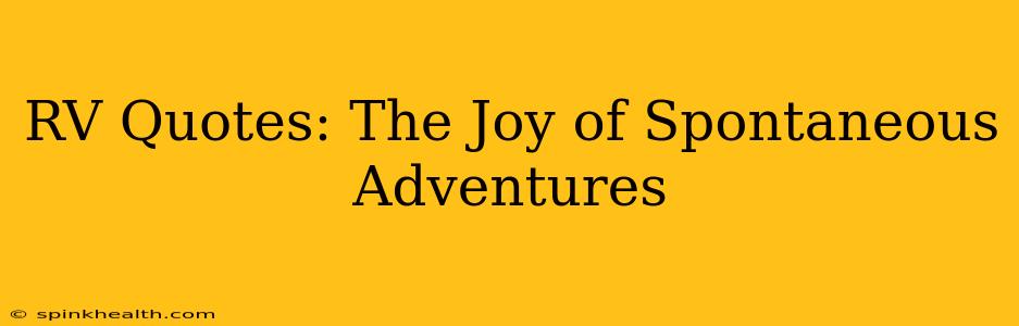 RV Quotes: The Joy of Spontaneous Adventures