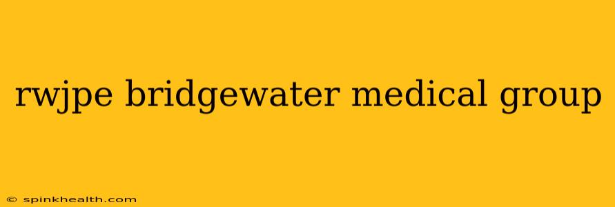 rwjpe bridgewater medical group
