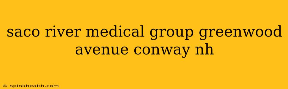 saco river medical group greenwood avenue conway nh