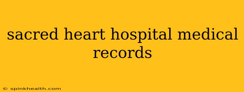 sacred heart hospital medical records