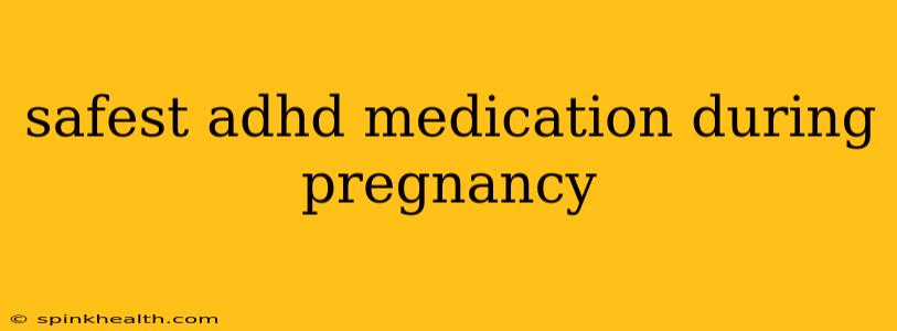 safest adhd medication during pregnancy