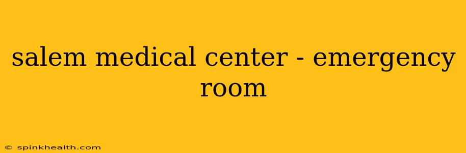 salem medical center - emergency room