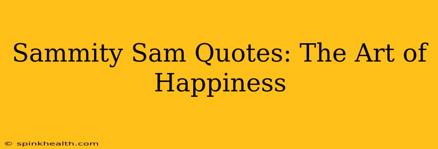 Sammity Sam Quotes: The Art of Happiness