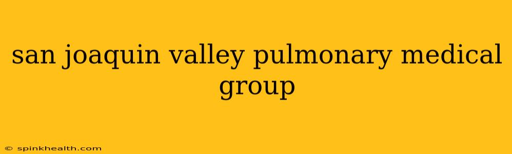 san joaquin valley pulmonary medical group
