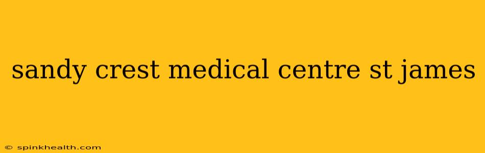 sandy crest medical centre st james