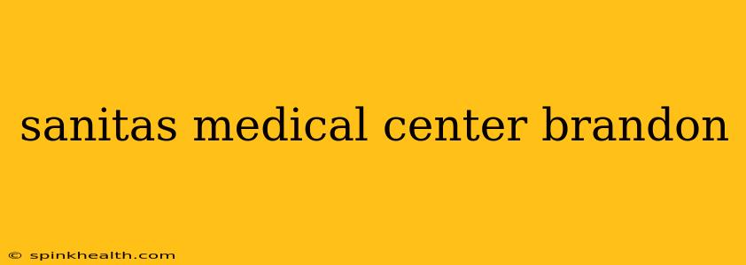 sanitas medical center brandon