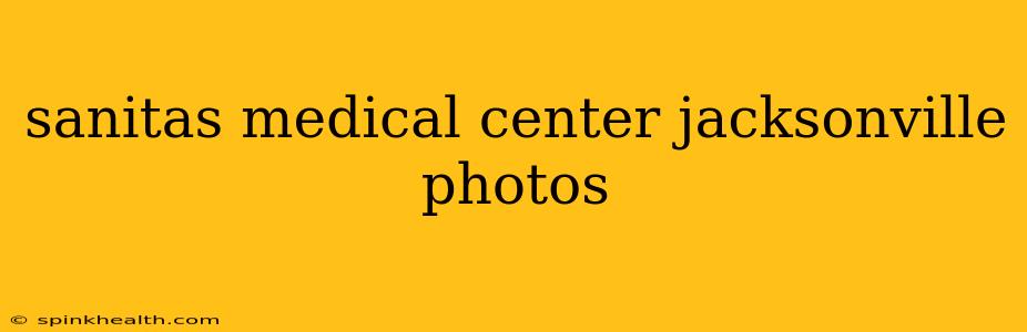 sanitas medical center jacksonville photos