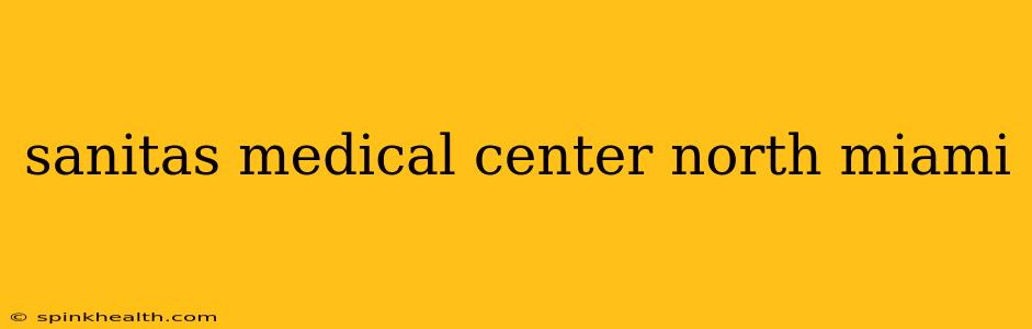 sanitas medical center north miami