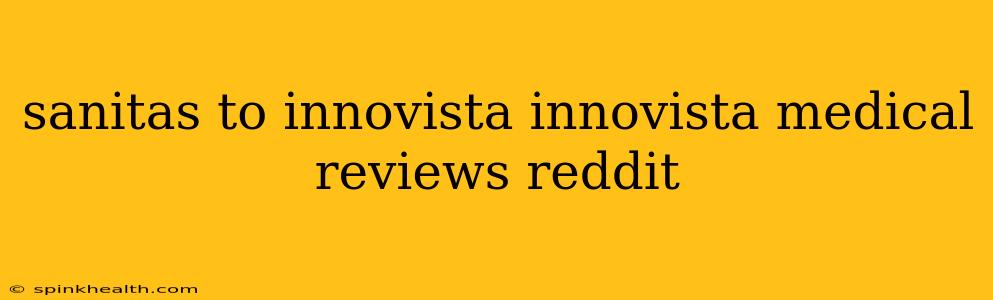 sanitas to innovista innovista medical reviews reddit