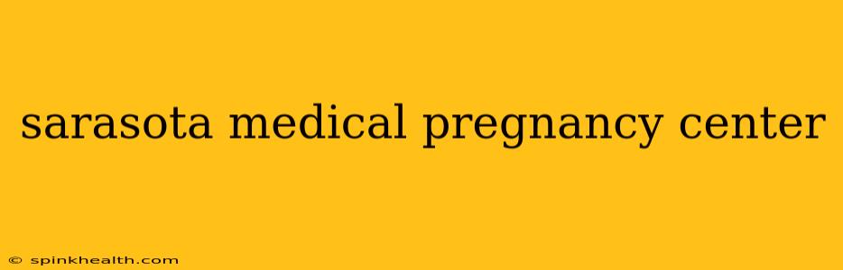 sarasota medical pregnancy center