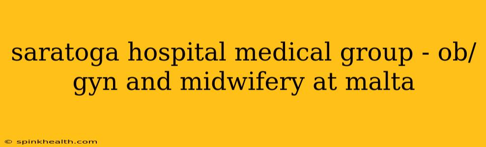 saratoga hospital medical group - ob/gyn and midwifery at malta